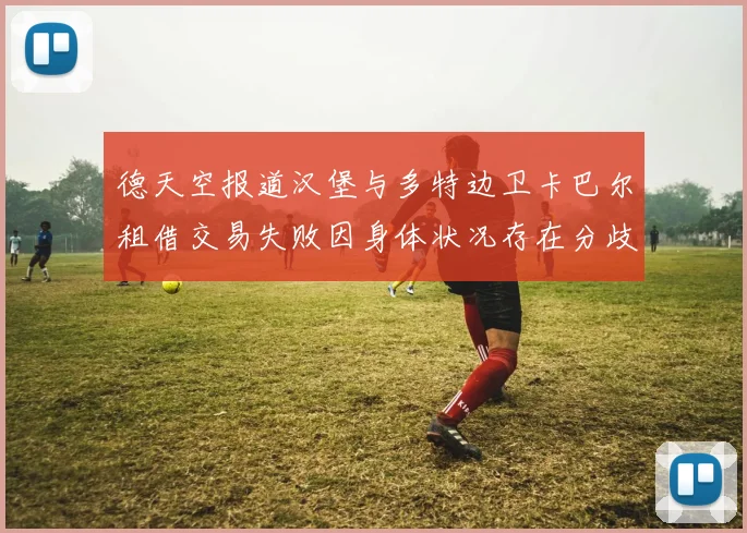 德天空报道汉堡与多特边卫卡巴尔租借交易失败因身体状况存在分歧